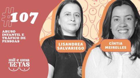 #107 – ABUSO INFANTIL E TRÁFICO DE PESSOAS | Lisandra Salvariego e Cíntia Meirelles